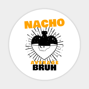 Nacho average Bruh 8.0 Magnet